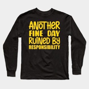 Another Fine Day Ruined By Responsibility Long Sleeve T-Shirt